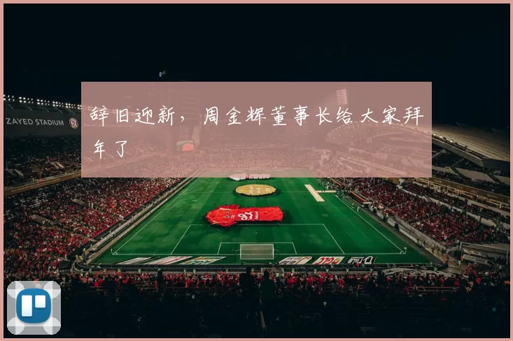 辞旧迎新，周金辉董事长给大家拜年了