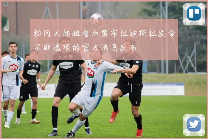 松冈大起租借加盟布拉迪斯拉发含买断选项的官方消息发布